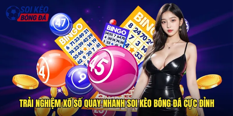 Xổ Số Quay Nhanh Soi Kèo Bóng Đá Giải Trí Tốc Độ Cao 3 Trải nghiệm xổ số quay nhanh soi kèo bóng đá cực đỉnh