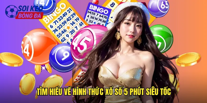 Xổ Số 5 Phút Soi Kèo Bóng Đá Nhanh Gọn Trúng Liền Tay 2 Tìm hiểu về hình thức xổ số 5 phút siêu tốc