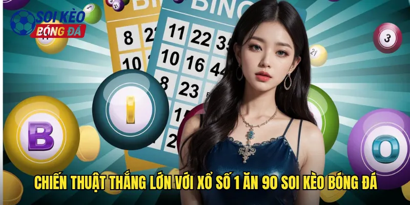 Chiến thuật thắng lớn với xổ số 1 ăn 90 soi kèo bóng đá