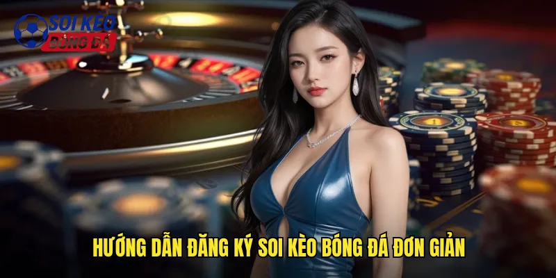 Hướng Dẫn Đăng Ký Soi Kèo Bóng Đá Đơn Giản