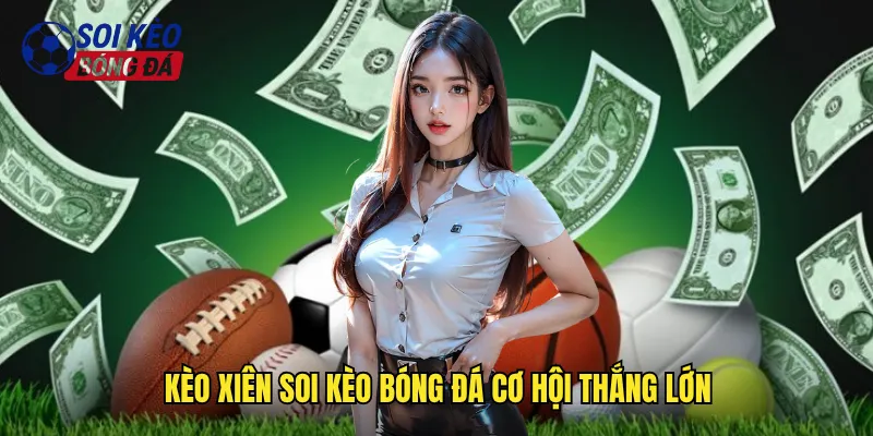 Chinh Phục Kèo Xiên Soi Kèo Bóng Đá Nhân Lợi Nhuận Gấp Bội 2 Kèo Xiên Soi Kèo Bóng Đá Cơ Hội Thắng Lớn