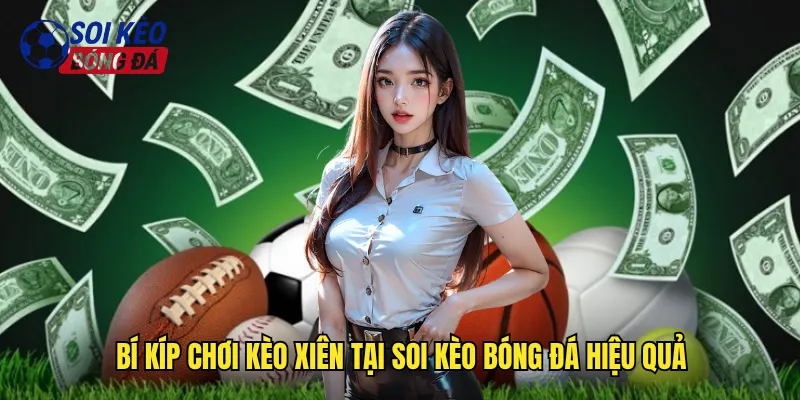 Chinh Phục Kèo Xiên Soi Kèo Bóng Đá Nhân Lợi Nhuận Gấp Bội 3 Bí Kíp Chơi Kèo Xiên Tại Soi Kèo Bóng Đá Hiệu Quả