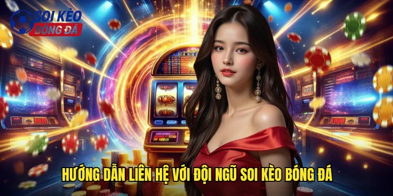 Hướng Dẫn Liên Hệ Với Đội Ngũ Soi Kèo Bóng Đá